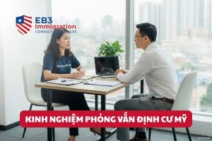 Phỏng vấn định cư Mỹ EB3 là bước quyết định, đòi hỏi chuẩn bị kỹ để tăng tỷ lệ đậu