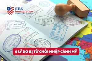 Định Cư Mỹ EB3 chia sẻ 9 lý do bị từ chối nhập cảnh Mỹ và cách xử lý hiệu quả